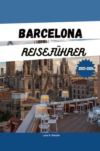 BARCELONA REISEFÜHRER 2025 2026: Ihre ultimative Reiseroute, Top-Aktivitäten und Unterkünfte