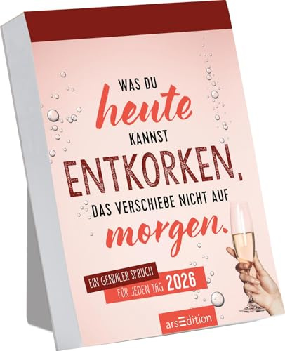 Abreißkalender Was du heute kannst entkorken, das verschiebe nicht auf morgen. 2026: Trendiger Abreißkalender mit 365 bösen Sprüchen, zum Aufstellen