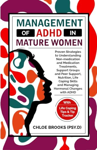 MANAGEMENT OF ADHD IN MATURE WOMEN: Proven Strategies to Understanding Non-medication and Medication Treatments, Support Groups, Nutrition, Life ... Changes with ADHD (ADHD IN ADULT WOMEN)