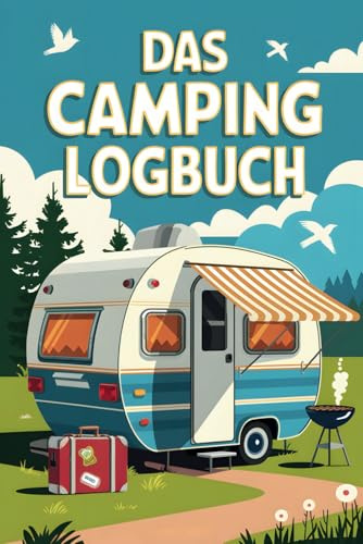 Logbuch für Camper: Vergiss nie wieder eine Reise - Dokumentiere deine Reise, Entdeckungen und Erlebnisse - mit nützlichen Packlisten, um deine Reise ... - Platz für persönliche Erinnerungen