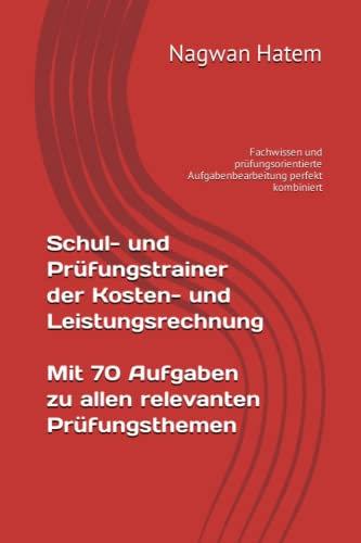 Schul- und Prüfungstrainer der Kosten- und Leistungsrechnung: Fachwissen und prüfungsorientierte Aufgabenbearbeitung perfekt kombiniert