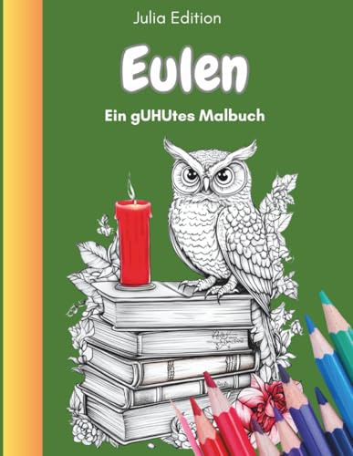 Eulen - ein gUHUtes Malbuch: Ein meditatives Ausmalbuch für Erwachsene, die Stress abbauen möchten und Eulen lieben, mystisch, klar, beruhigend