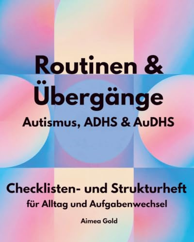 Routinen & Übergänge bei Autismus, ADHS & AuDHS: Ein Checklisten- und Strukturheft für neurodivergente Menschen (Neurodivergenz Tools, praktische Begleiter für Struktur, Alltag und Selbstregulation)