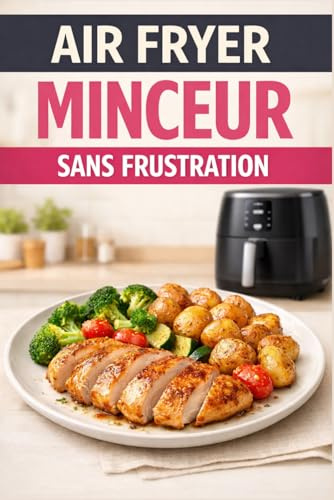 AIR FRYER MINCEUR SANS FRUSTRATION: 58 recettes gourmandes, simples et faibles en calories pour manger léger sans se priver