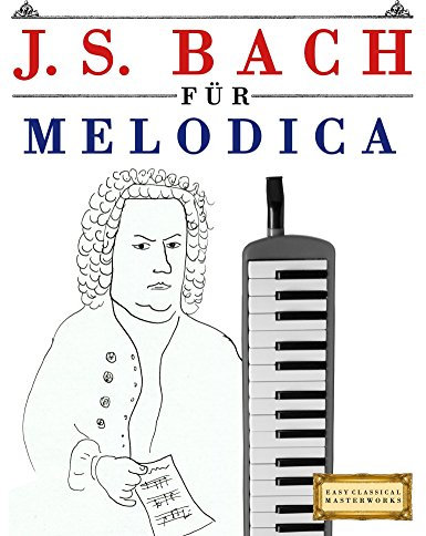 J. S. Bach für Melodica: 10 Leichte Stücke für Melodica Anfänger Buch