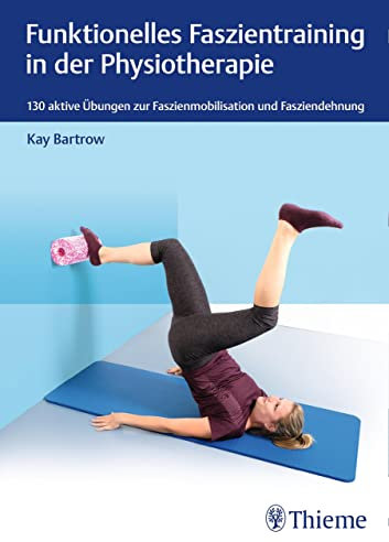 Funktionelles Faszientraining in der Physiotherapie: 130 aktive Übungen zur Faszienmobilisation und Fasziendehnung (Physiofachbuch)