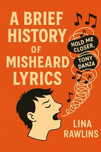 A BRIEF HISTORY OF MISHEARD LYRICS: The Accidental Poetry of Pop Songs