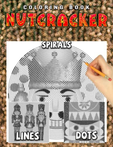 Nutcracker Dots Lines Spirals Coloring Book: Great Gift For Adults With Beautiful And Relaxing Hand-Drawn Designs For Relaxation & Stress Relief