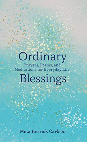 Ordinary Blessings: Prayers, Poems, and Meditations for Everyday Life (The Ordinary Blessings Series)
