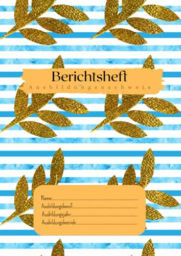 Berichtsheft - Ausbildungsnachweis: Ausbildungsnachweisheft | Wochenberichte - optimal für 1 Lehrjahr - Nachweis für betriebliche Tätigkeit