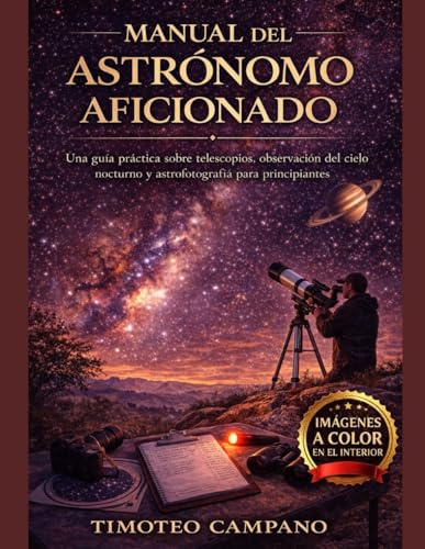 MANUAL DEL ASTRÓNOMO AFICIONADO: Guía práctica para principiantes sobre telescopios, observación del cielo nocturno y astrofotografía.