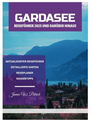 GARDASEE REISEFÜHRER 2025 UND DARÜBER HINAUS