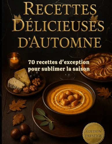 70 délicieuses recettes d'automne: 70 Recettes d’Automne Gourmandes – Veloutés, Gratins, Plats mijotés & Desserts de Saison