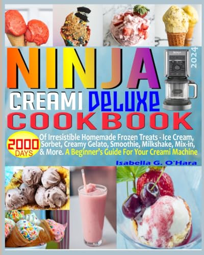 Ninja Creami Deluxe Cookbook: 2000 Days of Irresistible Homemade Frozen Treats - Ice Cream, Sorbet, Creamy Gelato, Smoothie, Milkshake, Mix-in & More. A Beginner's Guide For Your Creami Machine.
