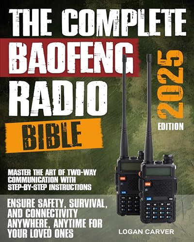 The Complete BaoFeng Radio Bible: Master the Art of Two-Way Communication with Step-by-Step Instructions | Ensure Safety, Survival, and Connectivity Anywhere, Anytime For Your Loved Ones