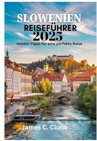 SLOWENIEN REISEFÜHRER 2025: Insider-Tipps für eine perfekte Reise
