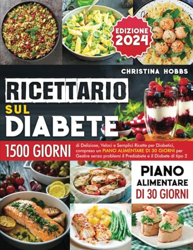 Ricettario sul Diabete: 1500 Giorni di Deliziose, Veloci e Semplici Ricette per Diabetici, compreso un Piano Alimentare di 30 Giorni per Gestire senza problemi il Prediabete e il Diabete di tipo 2