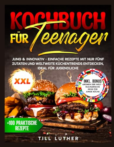 Kochbuch für Teenager: Jung & Innovativ - Einfache Rezepte mit nur fünf Zutaten und weltweite Küchentrends entdecken, ideal für Jugendliche