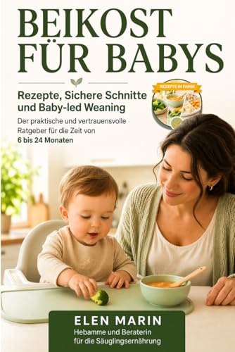 BEIKOST FÜR BABYS: Rezepte, Sichere Schnittformen und Baby-led Weaning: Der praktische und beruhigende Ratgeber zur klassischen Beikost dem Baby-led Weaning und dem gemischten Ansatz