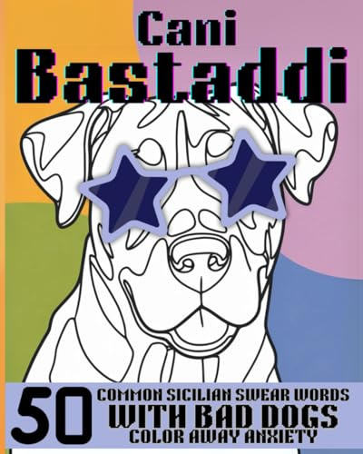 CANI BASTADDI : 50 COMMON SICILIAN SWEAR WORDS WITH BAD DOGS - COLOR AWAY ANXIETY (Bast Adda Edizioni)