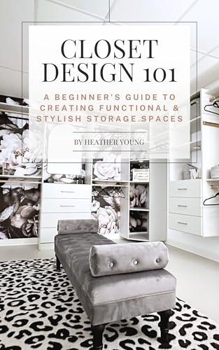 Closet Design 101: A Beginner's Guide to Creating Functional & Stylish Storage Spaces