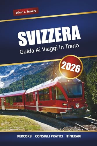 SVIZZERA GUIDA AI VIAGGI IN TRENO 2026: Esplora percorsi panoramici, suggerimenti per i pass ferroviari, itinerari e destinazioni imperdibili in tutto l'arco alpino