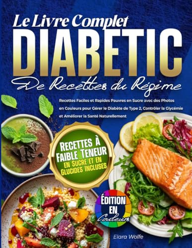 Le Livre Complet du Régime Diabétique: Recettes Faciles et à Faible Teneur en Sucre avec des Photos en Couleurs pour Gérer le Diabète de Type 2, ... à l’Insuline et Favoriser une Vie Saine