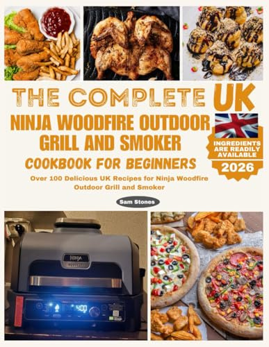 The Complete UK Ninja Woodfire Outdoor Grill and Smoker Cookbook for Beginners: Over 100 Delicious UK Recipes for Ninja Woodfire Outdoor Grill and Smoker (Ninja Grill and Oven Collections)