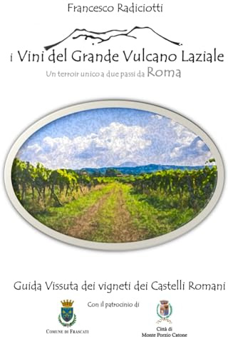 I VINI DEL GRANDE VULCANO LAZIALE: Un terroir unico a due passi da Roma