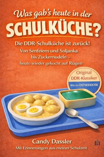Was gab`s heute in der Schulküche ?: Die DDR-Schulküche ist zurück! Originale Klassiker zum Nachkochen – ein Stück Osten auf dem Teller und Gerichte, die nach Kindheit schmecken