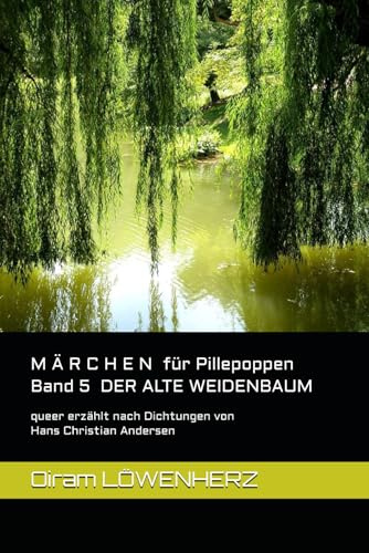 M Ä R C H E N für Pillepoppen Band 5 DER ALTE WEIDENBAUM: queer erzählt nach Dichtungen von Hans Christian Andersen