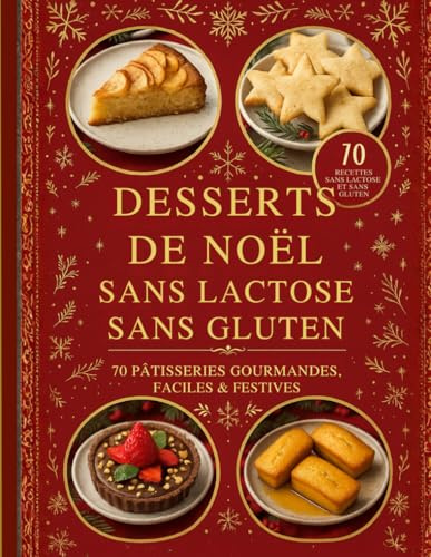 Desserts de Noël sans lactose, sans gluten. 70 pâtisseries gourmandes faciles et festives.: Recettes de Noël sans lactose et sans gluten : gâteaux, ... et gourmands — pâtisserie festive, saine,