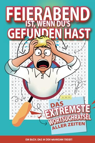 Feierabend ist, wenn du's gefunden hast – Ein Buch, das in den Wahnsinn treibt: Das extremste Wortsuchrätsel aller Zeiten – Ein Geschenk für alle, die den Feierabend wirklich verdient haben