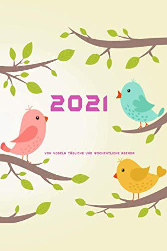 2021 von Vögeln Tägliche und wöchentliche Agenda: Planer Tages- und Wochenplan 2021 Jan 2021 - Dez 2021