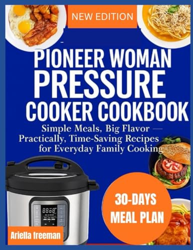 Pioneer Woman Pressure Cooker Cookbook: Simple Meals, Big Flavor — Practical, Time-Saving Recipes for Everyday Family Cooking