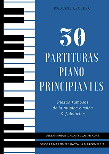 30 Partituras Piano Principiantes: Piezas Famosas Simplificadas de la Música Clásica & Folclórica - Libro para Pianistas Principiantes