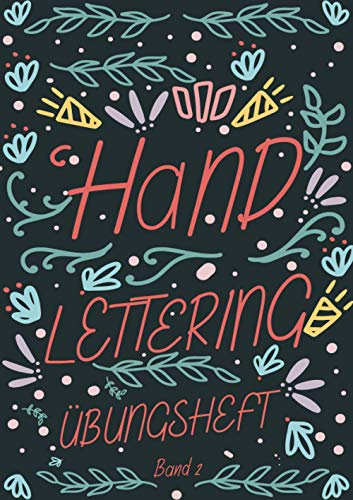 Handlettering Übungsheft Band 2: Handschrift Übungsheft mit verschiedenen Alphabeten in Groß- und Kleinbuchstaben sowie Zahlen zum Üben - Übungsbuch und Vorlagenbuch für Anfänger
