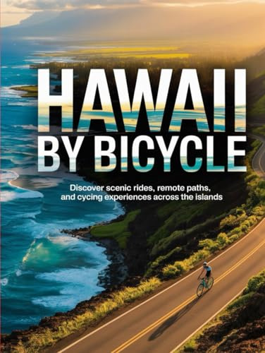 HAWAII BY BICYCLE: DISCOVER SCENIC RIDES, REMOTE PATHS, AND CYCLING EXPERIENCES ACROSS THE ISLANDS