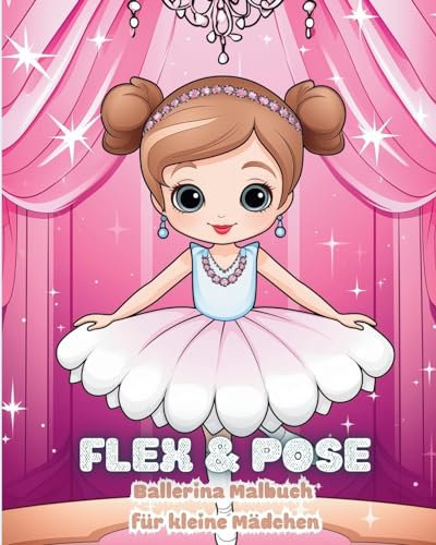 Flex and Pose - Ballerina Malbuch für kleine Mädchen: Tanz-Aktivitätsbuch für Mädchen