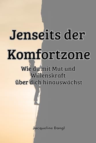 Jenseits der Komfortzone: Wie du mit Mut und Willenskraft über dich hinauswächst