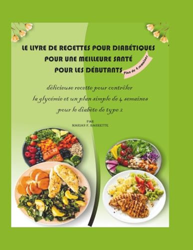 Le Livre de Cuisine Diabétique pour une Meilleure Santé pour Débutants: De délicieuses recettes pour contrôler la glycémie et un plan simple de 4 semaines pour le diabète de type 2