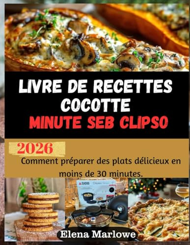 Livre de recettes cocotte minute seb clipso: Comment préparer des plats délicieux en moins de 30 minutes.