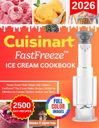 Cuisinart FastFreeze Ice Cream Cookbook: Frozen Treats Made Simple with Cuisinart FastFreeze Ice Cream Maker Recipes | Delight in Effortless Ice Creams, Slushies, Sorbets, and More.