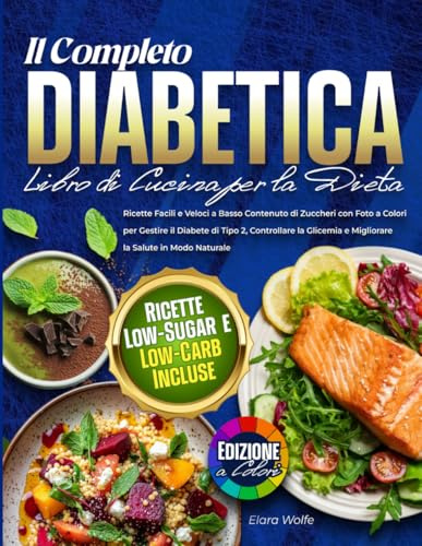Il Libro Completo della Dieta per Diabetici: Ricette Facili e a Basso Contenuto di Zuccheri con Foto a Colori per Gestire il Diabete di Tipo 2, ... all’Insulina e Sostenere una Vita Sana