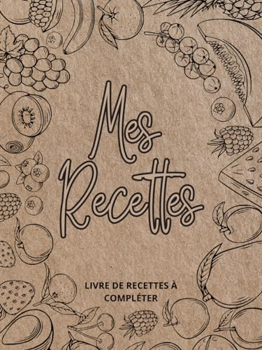 Mes recettes - Carnet de recettes à compléter: Cahier de recettes de cuisine pour noter 100 de vos recettes préférées - Idée cadeau original et utile pour les passionnés de cuisine (Femmes et Hommes)