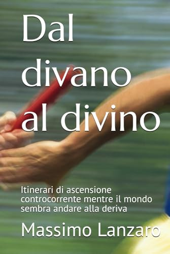 Dal divano al divino: Itinerari di ascensione controcorrente mentre il mondo sembra andare alla deriva