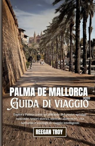 Palma de Mallorca: Esplora Palma come un abitante del posto: spiagge nascoste, tesori storici, mercati alimentari, vita notturna e consigli di viaggio intelligenti