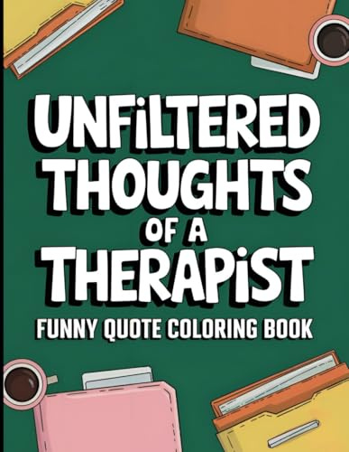 Mental Health Therapist Funny Quote Coloring Book: Unfiltered Thoughts Of A Therapist: Appreciation Gift For Therapists, Counselors and Clinicial Social Workers