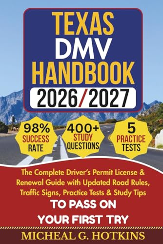 Texas DMV HANDBOOK 2026/2027: The Complete Driver’s Permit License & Renewal Guide with Updated Road Rules, Traffic Signs, Practice Tests & Study ... First Try (Permit & License Success Series)