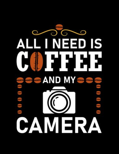Photography Lover I Need is Coffee and My Camera Photography Quote Notebook: Size 8.5 x11 Inches